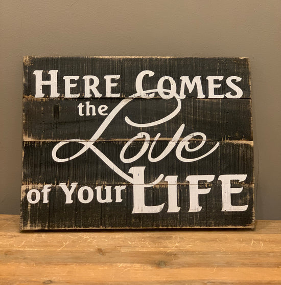 * Here Comes THe Love Of Your Life Wood Sign