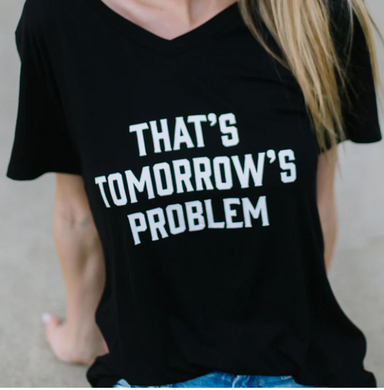 - That's Tomorrow's Problem Tee